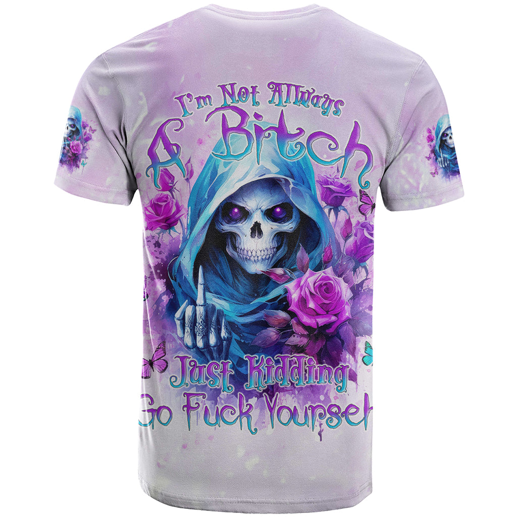 Rose Skull T Shirt I'm Not Always A Bitch Just Kidding Go Fuck Yourself